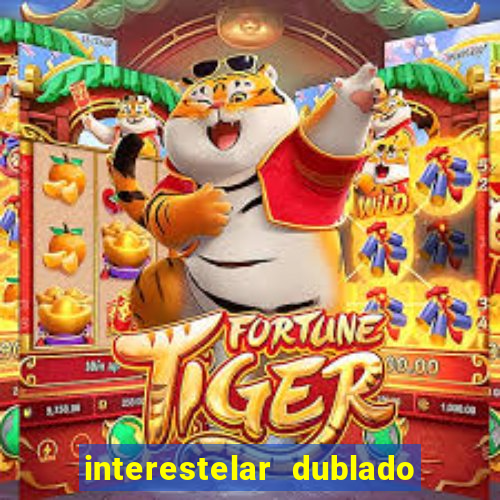 interestelar dublado 4k interestelar filme completo dublado